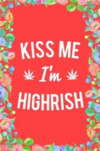 Kiss Me Im Highrish Weed Journal Notebook
