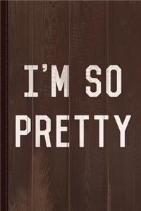I'm So Pretty Journal Notebook