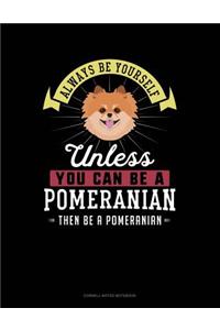 Always Be Yourself Unless You Can Be a Pomeranian Then Be a Pomeranian