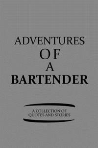 Adventures of a Bartender a Collection of Quotes and Stories