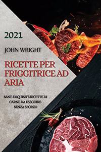 Ricette Per Friggitrice Ad Aria 2021 (Air Fryer Recipes Italian Edition)