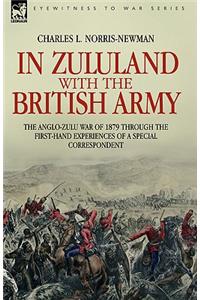 In Zululand with the British Army - The Anglo-Zulu war of 1879 through the first-hand experiences of a special correspondent