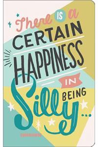 There Is a Certain Happiness in Being Silly and Ridiculous