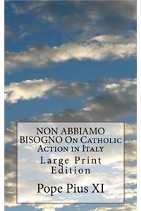 NON ABBIAMO BISOGNO On Catholic Action in Italy: Large Print Edition