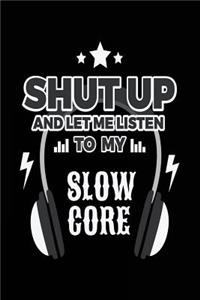 Shut Up And Let Me Listen To My Slow Core