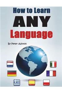 How to Learn Any Language: Fast and Smart Methods to Speed Up Your Language Learning