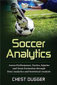 Soccer Analytics: Assess Performance, Tactics, Injuries and Team Formation Through Data Analytics and Statistical Analysis