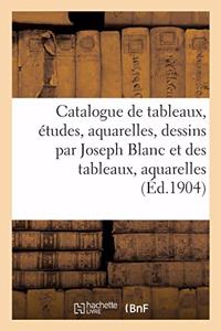 Catalogue de Tableaux, Études, Aquarelles, Dessins Par Joseph Blanc Et Des Tableaux, Aquarelles