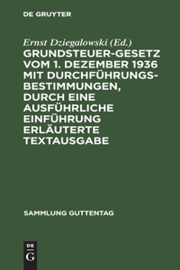Grundsteuergesetz vom 1. Dezember 1936 mit Durchführungsbestimmungen, durch eine ausführliche Einführung erläuterte Textausgabe