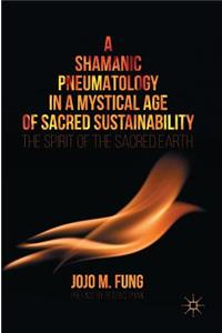 Shamanic Pneumatology in a Mystical Age of Sacred Sustainability
