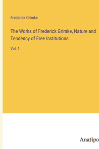 Works of Frederick Grimke, Nature and Tendency of Free Institutions