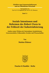 Soziale Intentionen Und Reformen Des Robert Owen in Der Fruhzeit Der Industrialisierung: Analyse Seines Wirkens ALS Unternehmer, Sozialreformer, Genossenschafter, Fruhsozialist, Erzieher Und Wissenschaftler