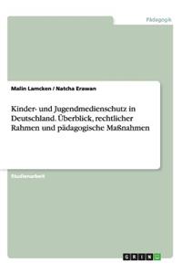 Kinder- und Jugendmedienschutz in Deutschland. Überblick, rechtlicher Rahmen und pädagogische Maßnahmen