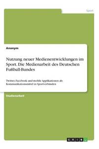 Nutzung neuer Medienentwicklungen im Sport. Die Medienarbeit des Deutschen Fußball-Bundes