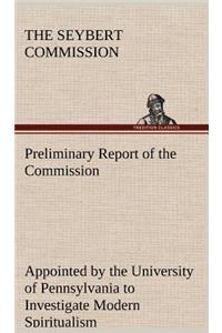 Preliminary Report of the Commission Appointed by the University of Pennsylvania to Investigate Modern Spiritualism