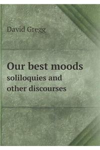 Our best moods soliloquies and other discourses