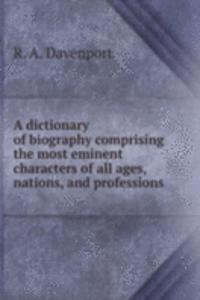 A DICTIONARY OF BIOGRAPHY COMPRISING TH
