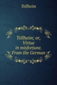 Tellheim; or, Virtue in misfortune. From the German
