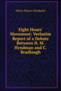 Eight Hours' Movement: Verbatim Report of a Debate Between H. M. Hyndman and C. Bradlaugh