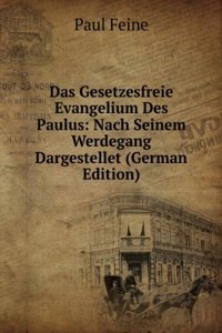 Das Gesetzesfreie Evangelium Des Paulus: Nach Seinem Werdegang Dargestellet (German Edition)