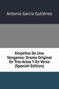 Empenos De Una Venganza: Drama Original En Tres Actos Y En Verso (Spanish Edition)