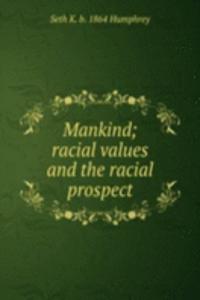 Mankind; racial values and the racial prospect