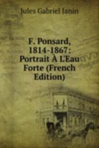 F. Ponsard, 1814-1867: Portrait A L'Eau Forte (French Edition)
