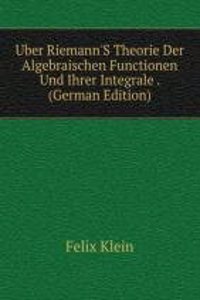 Uber Riemann'S Theorie Der Algebraischen Functionen Und Ihrer Integrale . (German Edition)