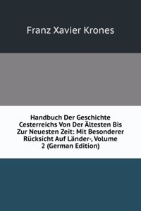 Handbuch Der Geschichte Cesterreichs Von Der Altesten Bis Zur Neuesten Zeit: Mit Besonderer Rucksicht Auf Lander-, Volume 2 (German Edition)