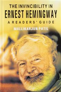 The Invincibility In Ernest Hemingway: A Readers' Guide