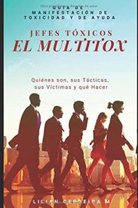 Jefes Tóxicos El MultiTox: Quiénes son, sus Tácticas, sus Víctimas y qué Hacer. Guía de Manifestación de Toxicidad y de Ayuda.