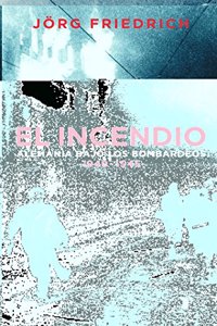 El Incendio (Alemania Bajo Los Bombardeos, 1940-1945) (Spanish Edition)