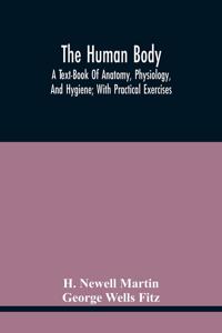The Human Body; A Text-Book Of Anatomy, Physiology, And Hygiene; With Practical Exercises