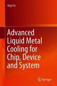 Advanced Liquid Metal Cooling for Chip, Device and System