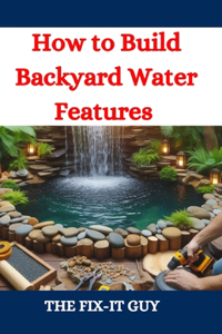 How to Build Backyard Water Features