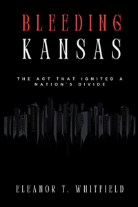 Bleeding Kansas: The Act That Ignited a Nation's Divide