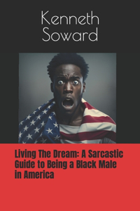 Living The Dream: A Sarcastic Guide to Being a Black Male in America