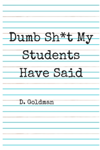 Dumb Sh*t My Students Have Said