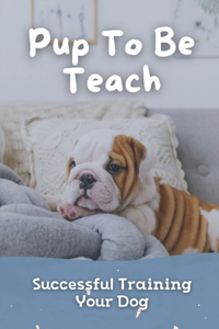 Pup To Be Teach