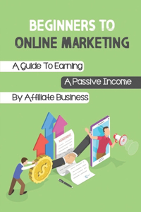 Beginners To Online Marketing