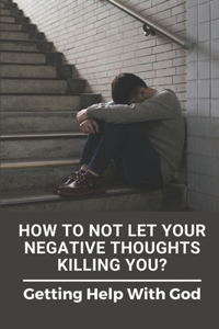 How To Not Let Your Negative Thoughts Killing You?