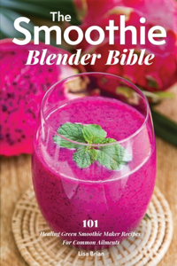 The Smoothie Blender Bible
