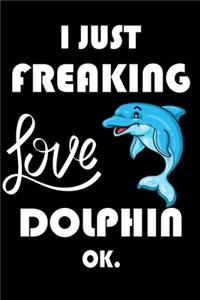 I Just Freaking Love Dolphin Ok.