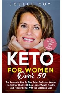 Keto for Women Over 50: The Complete Step-By-Step Guide for Senior Women to Cooking Healthy Dishes, Losing Weight Quickly and Feeling Better With the Ketogenic Diet