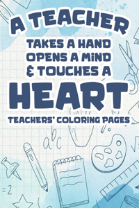 Teacher Takes A Hand, Opens A Mind, & Touches A Heart - Teachers' Coloring Pages