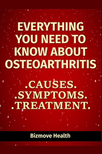 Everything you need to know about Osteoarthritis