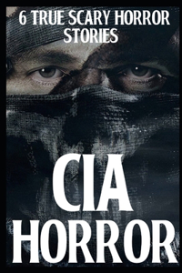 6 True Scary CIA Horror Stories
