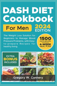 Dash diet Cookbook for Men: The Weight Loss Solution for Beginners to Manage Blood Pressure Problems, with Easy-to-prepare Recipes for healthy living and 4-Week Meal Plan