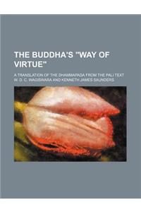 The Buddha's Way of Virtue; A Translation of the Dhammapada from the Pali Text