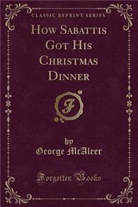 How Sabattis Got His Christmas Dinner (Classic Reprint)